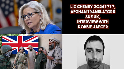 Liz Cheney 2024????, Afghan Translators Sue UK, Interview With Robbie Jaeger