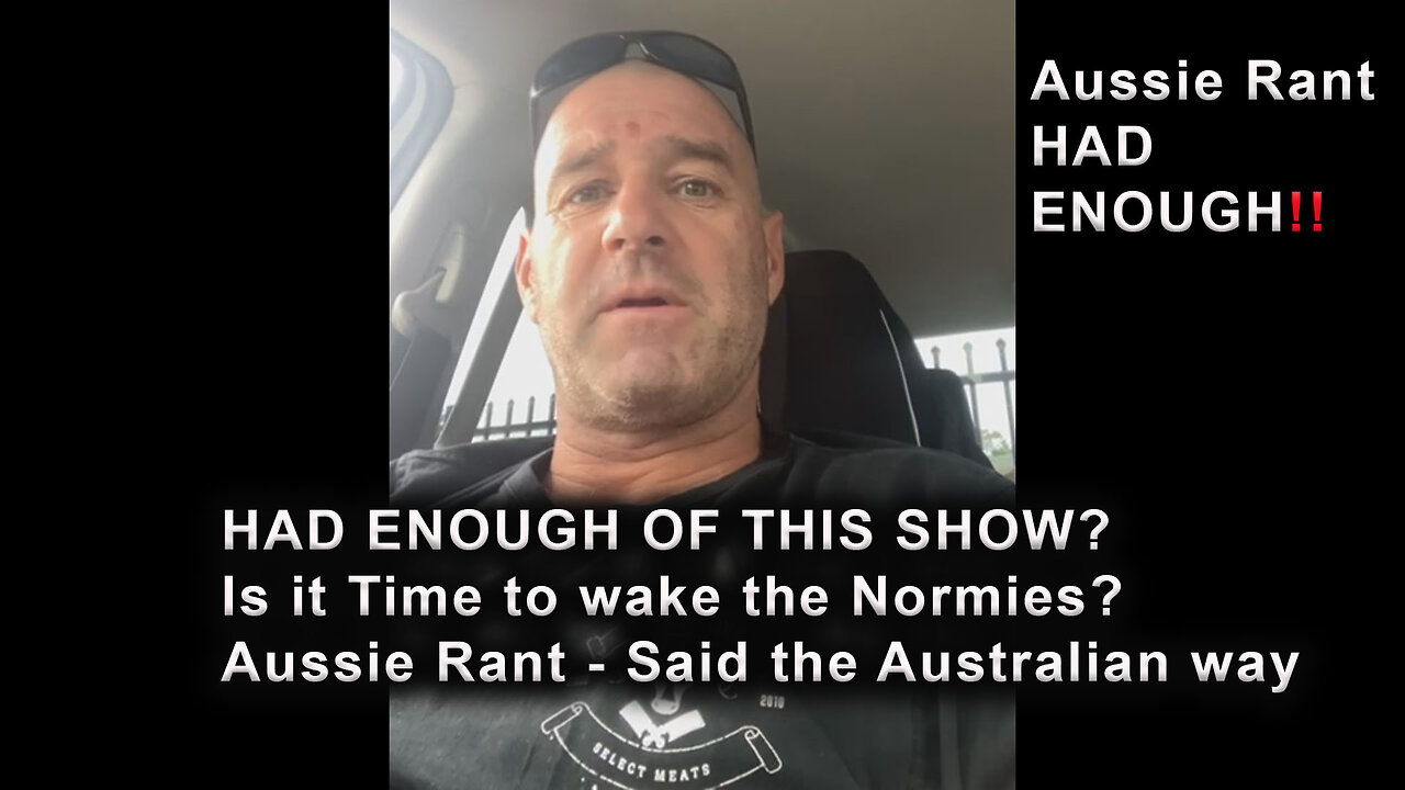 HAD ENOUGH OF THIS SHOW? Is it Time to wake the Normies? The Aussie Rant Aussie Way