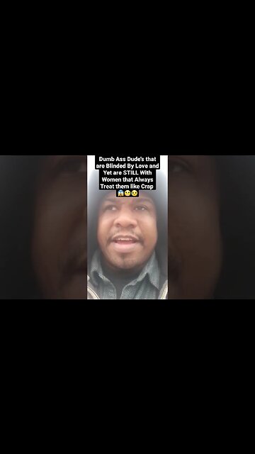 Dumb Ass Dude's that are Blinded By Love & Yet are STILL With Women that Always Treat them like Crap