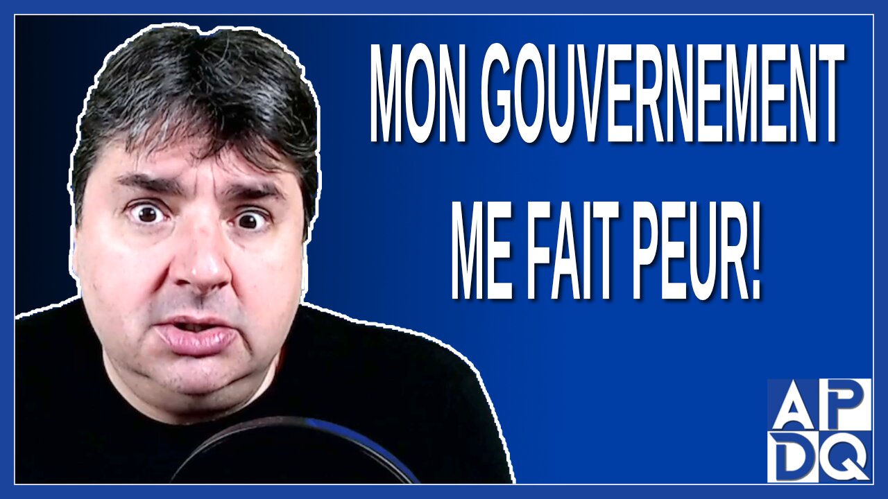 Mon gouvernement me fait peur