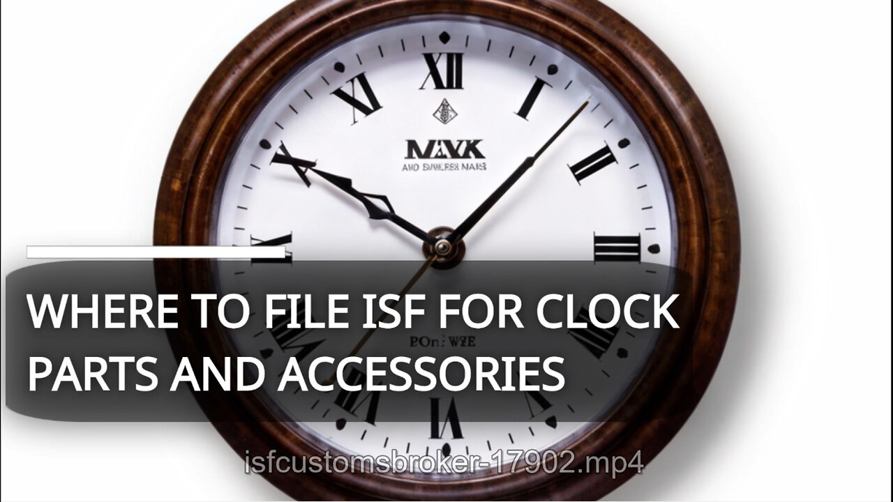 Mastering ISF Filing for Clock Parts and Accessories: Tips and Requirements!