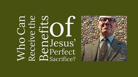 Who Can Receive the Benefits of Jesus’ Perfect Sacrifice?