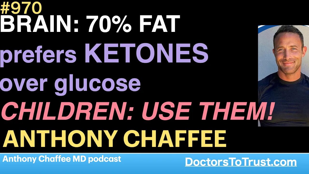 ANTHONY CHAFFEE h | BRAIN: 70% FAT prefers KETONES over glucose CHILDREN: MUST USE THEM!