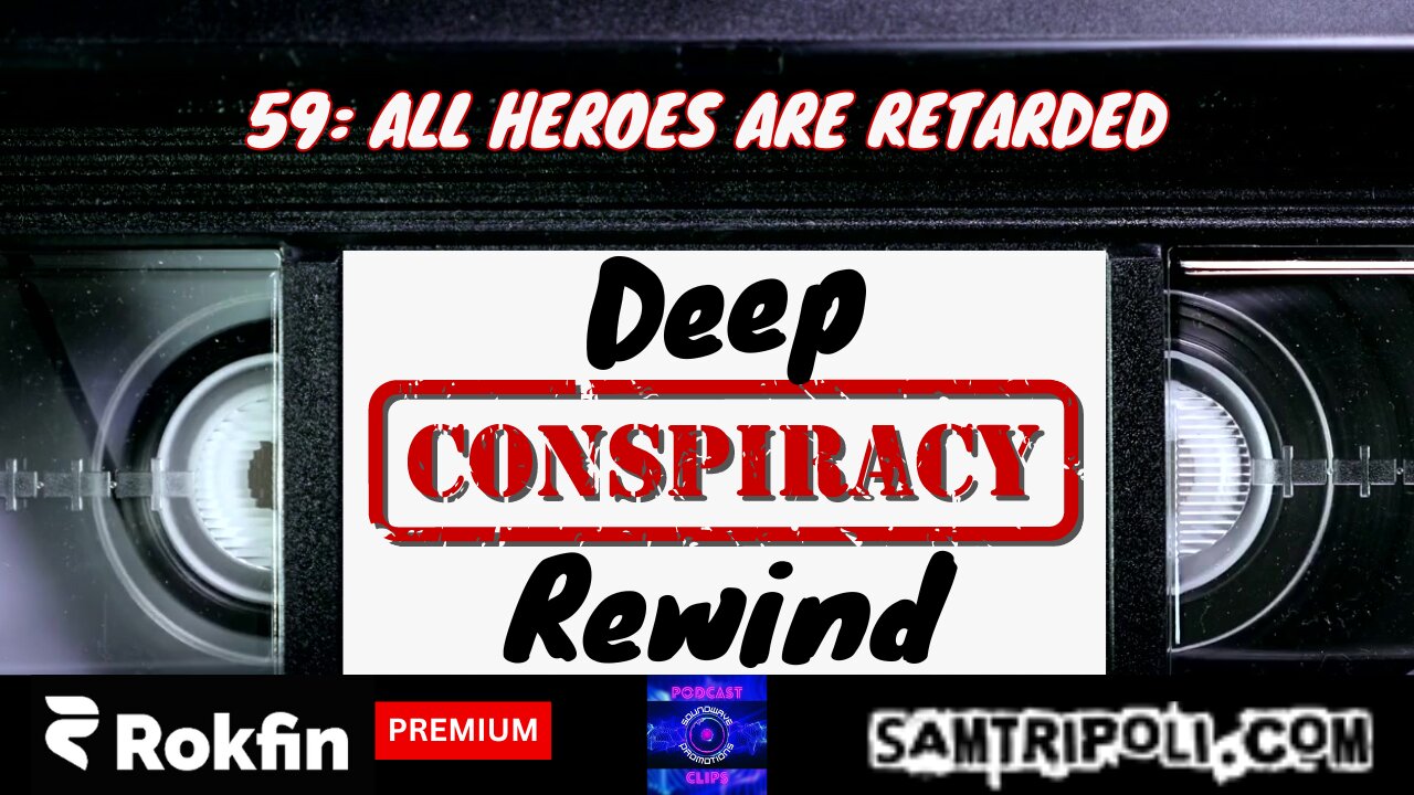 [CLIP] Deep Conspiracy Rewind with Sam Tripoli #59 All Heroes Are Retarded