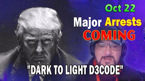 Major Decode HUGE Intel Oct 22: "Major Arrests Coming: DARK TO LIGHT D3CODE"