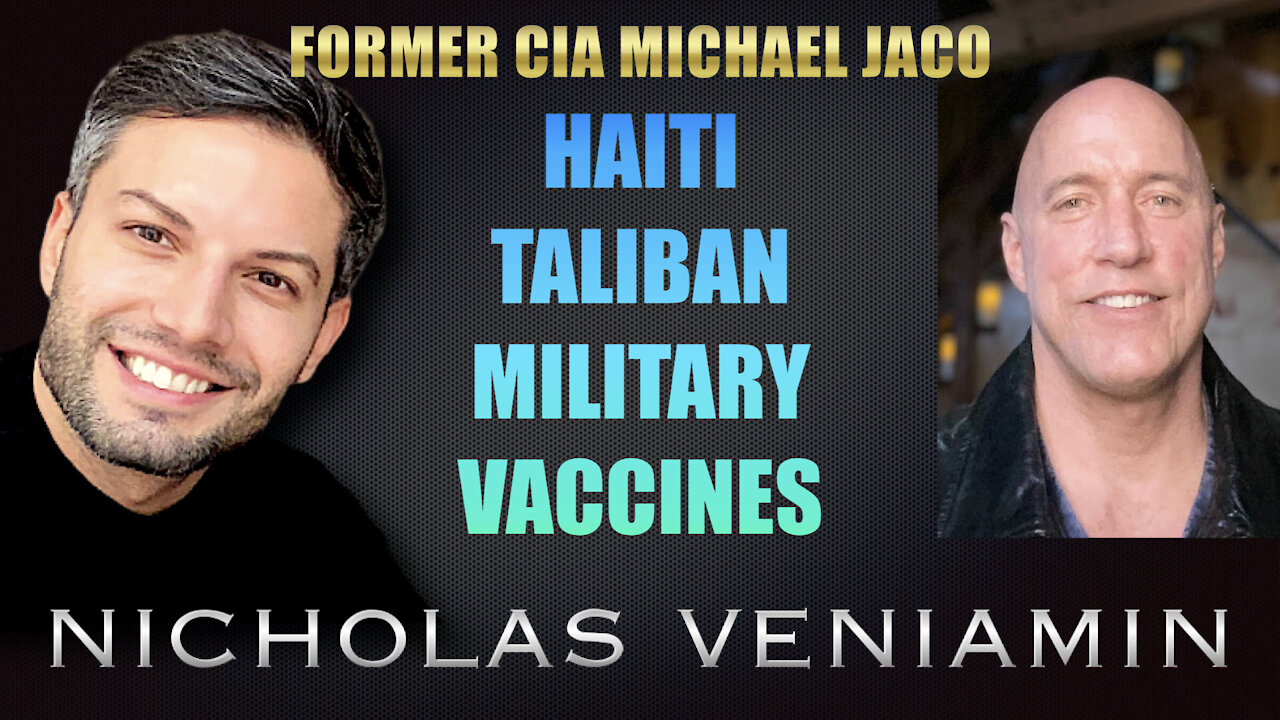 Former CIA Michael Jaco Discusses Haiti, Taliban, Military & Vaccines with Nicholas Veniamin