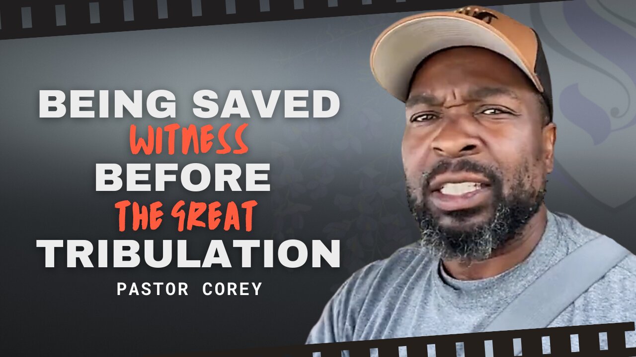 Being Saved Witness Before The Great Tribulation | Pastor Corey