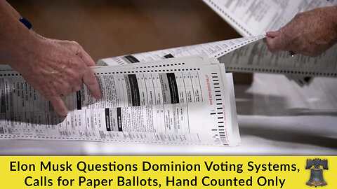 Elon Musk Questions Dominion Voting Systems, Calls for Paper Ballots, Hand Counted Only