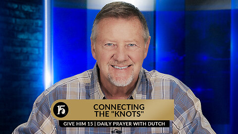 Connecting the "Knots" | Give Him 15: Daily Prayer with Dutch | June 29, 2023