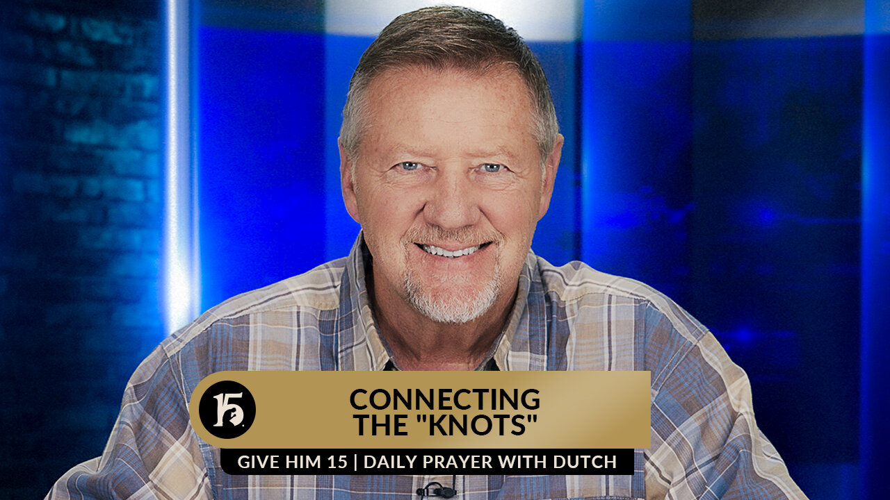 Connecting the "Knots" | Give Him 15: Daily Prayer with Dutch | June 29, 2023