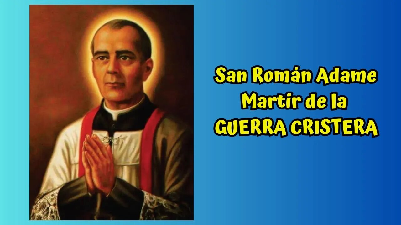 SAN ROMAN ADAME: MÁRTIR DE LA GUERRA CRISTERA