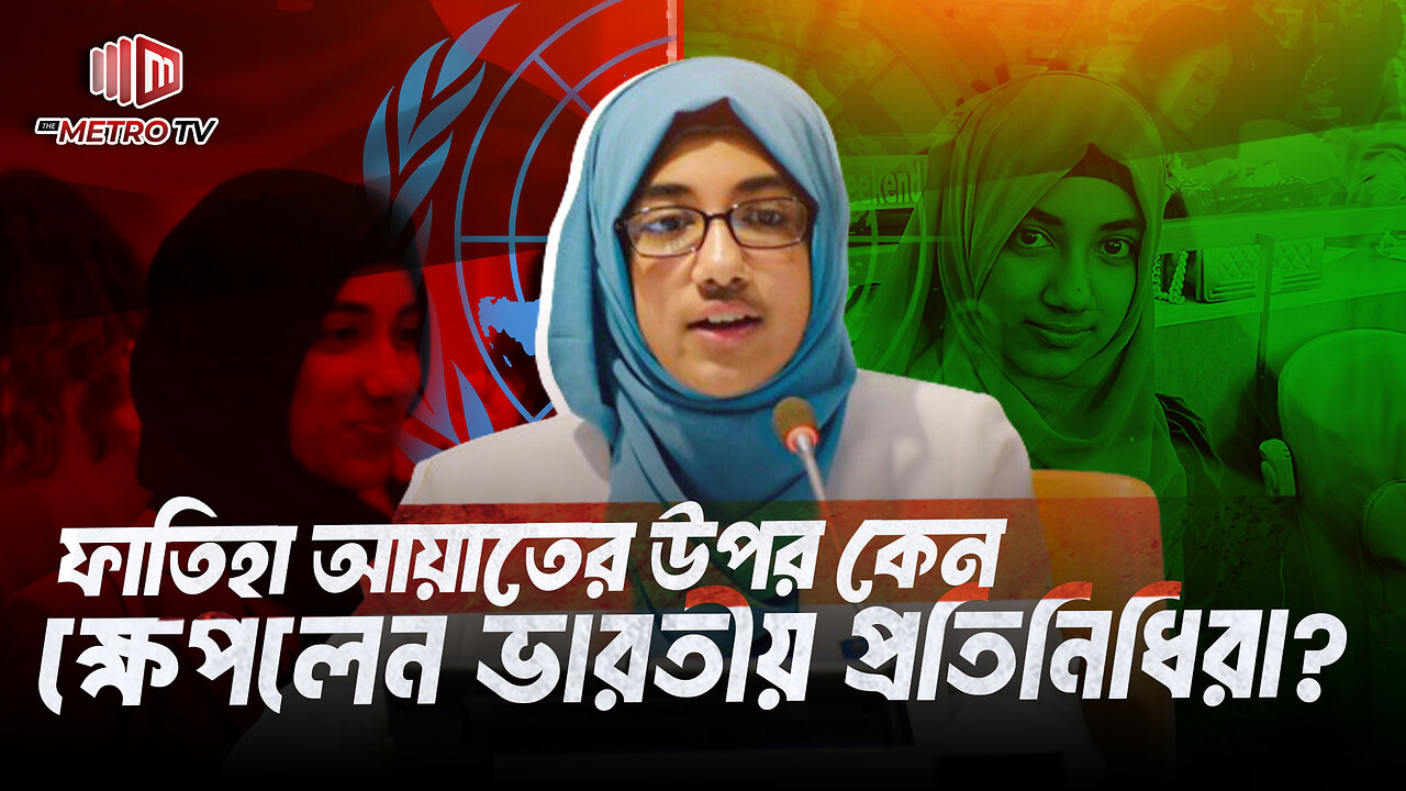 নদী-বন্যা নিয়ে জাতিসংঘে কথা বলায়, ফাতিহার উপর ক্ষ্যাপে ভারতীয়রা! | Faatiha Aayat | The Metro TV