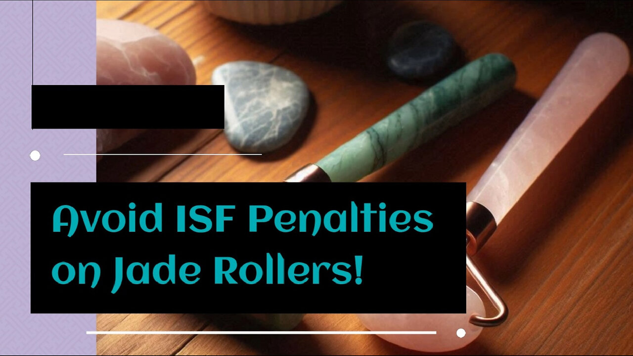 Mastering the Art of ISF Compliance: Avoiding Penalties for Jade Rollers!