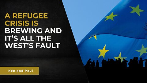 A refugee crisis is brewing and it's all the West's fault