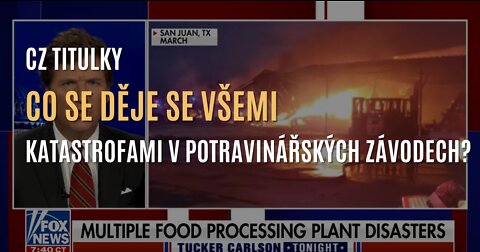 Tucker Carlson: Co se děje se všemi těmi katastrofami v potravinářských závodech? (CZ TITULKY)