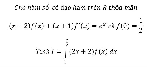 Vi phân tuyến tính bậc 1: Cho hàm số có đạo hàm trên R thỏa mãn (x+2)f(x)+(x+1) f'(x)=e^x