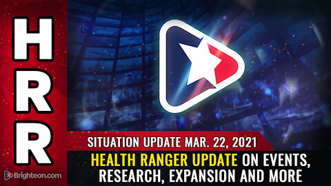 Situation Update, Mar 22nd, 2021 - Health Ranger UPDATE on events, research, expansion and more