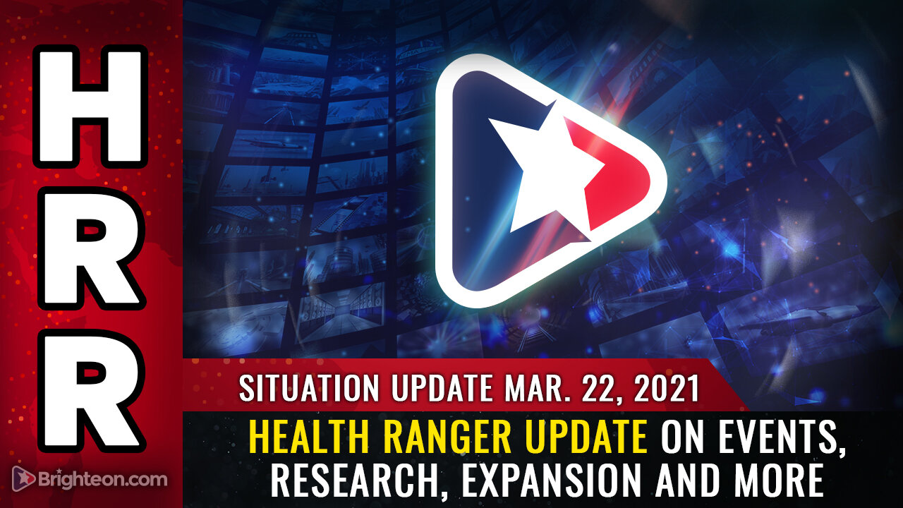 Situation Update, Mar 22nd, 2021 - Health Ranger UPDATE on events, research, expansion and more