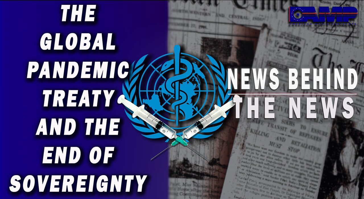 The Global Pandemic Treaty and the End of Sovereignty | NEWS BEHIND THE NEWS August 16th, 2022