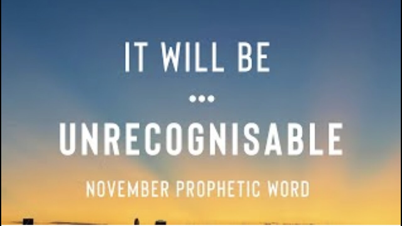 November Prophetic Word - It Will be Unrecognizable!!