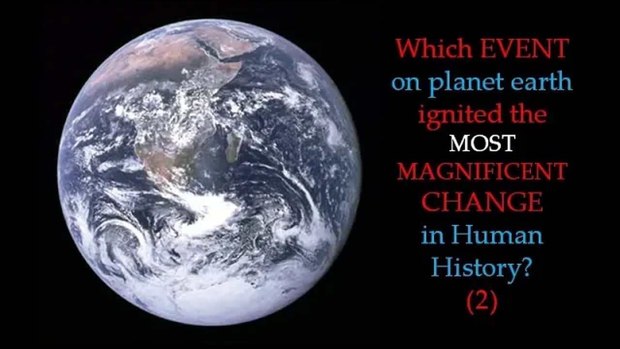 Which EVENT on planet earth ignited the MOST MAGNIFICENT CHANGE in Human History? (2)