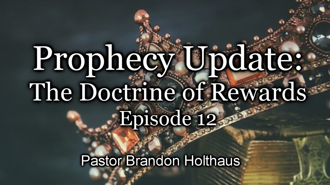 Prophecy Update: The Doctrine of Rewards - Episode 12