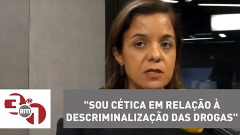 Vera Magalhães: "Sou cética em relação à descriminalização das drogas"