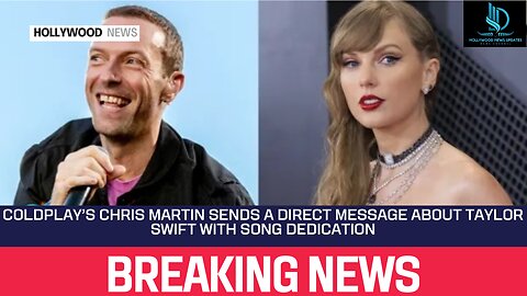 Coldplay’s Chris Martin Sends a Direct Message About Taylor Swift With Song Dedication
