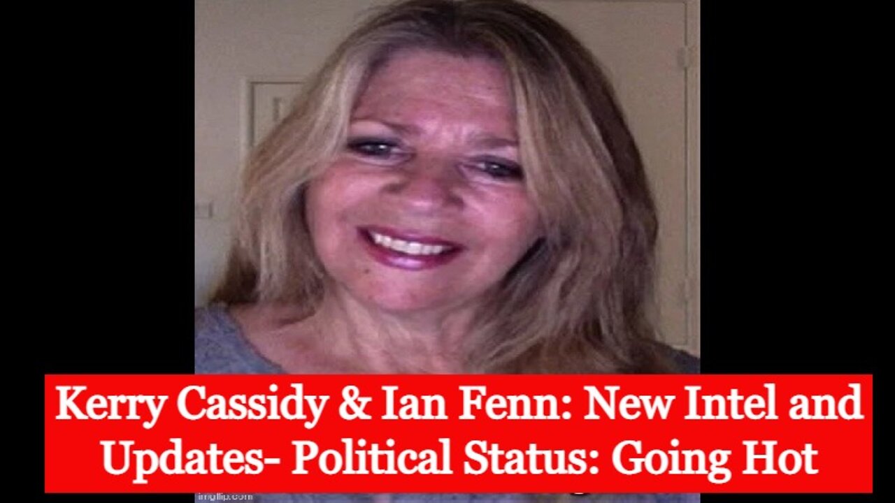 Kerry Cassidy & Ian Fenn: New Intel and Updates - Political Status: Going Hot