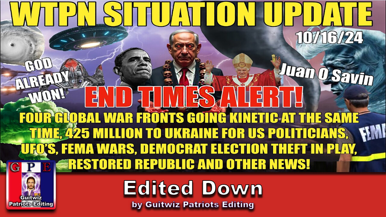 WTPN SITUATION UPDATE 10/16/24-WW3-FEMA WARS-JUAN O SAVIN-EBS-ELECTION THEFT-NANOBOTS-Edited Down