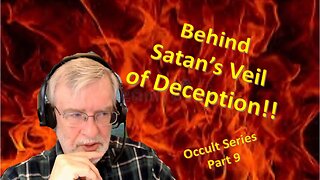 Behind Satan’s Veil of Deception – Part 9 - Occult Series –