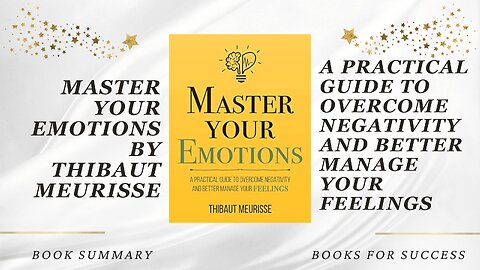 Master Your Emotions: A Practical Guide to Overcome Negativity by Thibaut Meurisse. Summary
