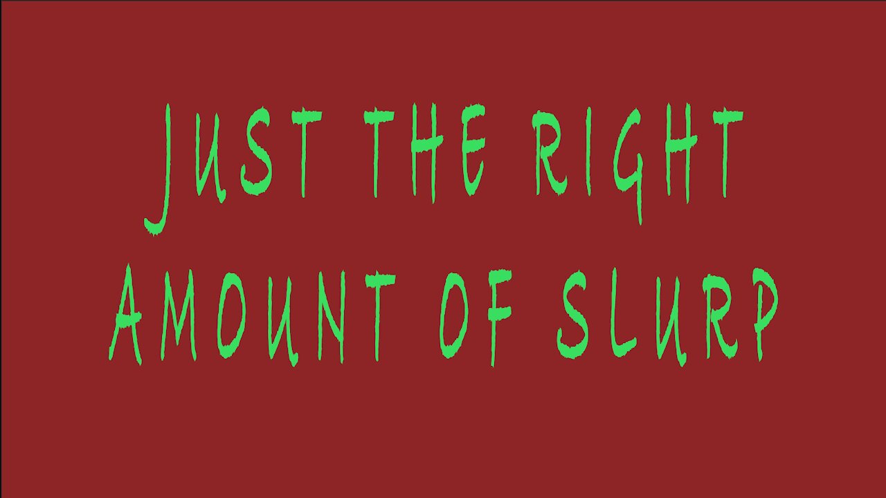 Just the Right Amount of Slurp