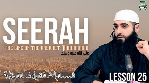 #025 Seerah - The Life of the Prophet Muhammad (peace be upon him) | Sh. Khalid Mohamad