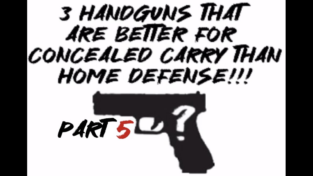 3 handguns that are better for concealed carry than home defense part 5!!!