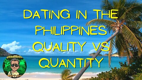 Dating in the Philippines - Quality vs. Quantity