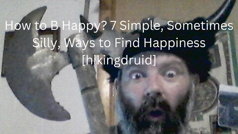 How to B Happy? 7 Simple, Sometimes Silly, Ways to Find Happiness [hikingdruid]