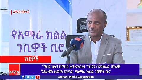 “ግብር ከፋዩ በግብር ሕጉ መሰረት ግብሩን በመክፈል ሀገራዊ ግዴታውን ሊወጣ ይገባል” የአማራ ክልል ገቢዎች ቢሮ