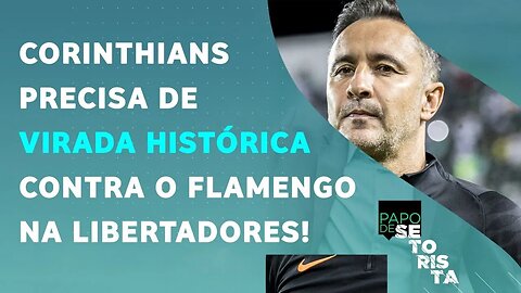 O Corinthians vai CONSEGUIR "UM MILAGRE" contra o Flamengo na Libertadores? | PAPO DE SETORISTA