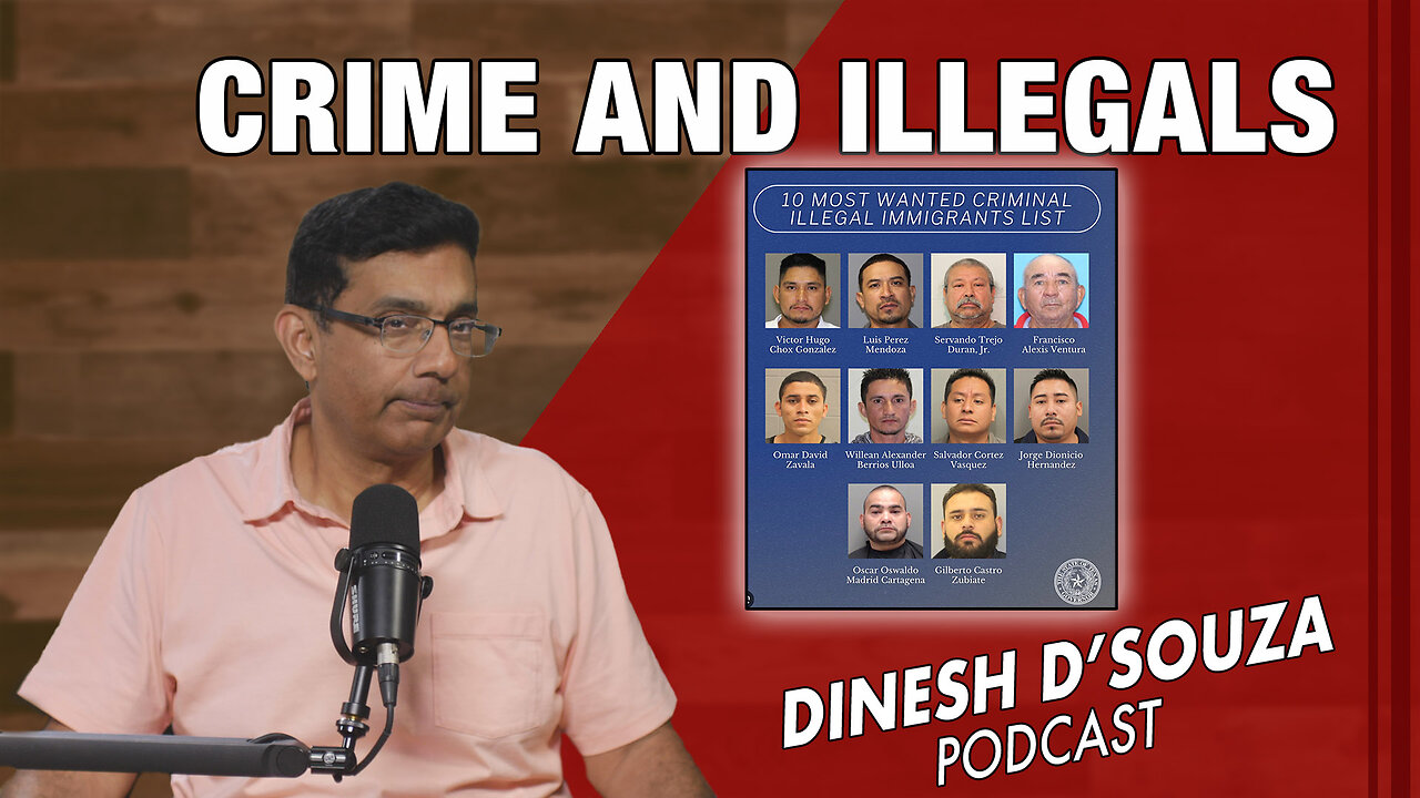 CRIME AND ILLEGALS Dinesh D’Souza Podcast Ep945