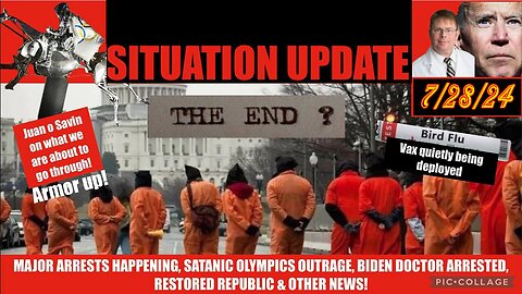 SITUATION UPDATE 7/28/24 - Arrests, Bird Vax, Biden Doc Arrested, Satanic Olympics, Vt-Intel