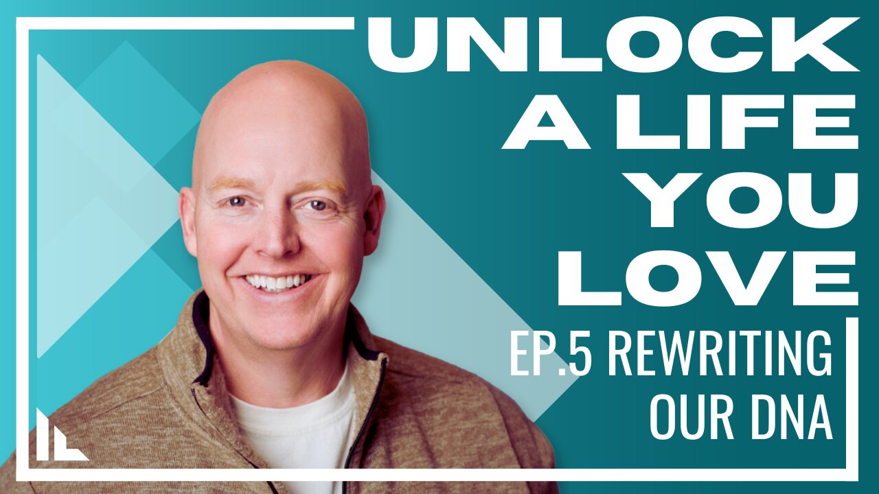 Unlock a Life You Love - Episode 5: Rewriting DNA? What?