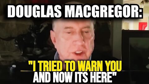 Douglas Macgregor's Last WARNING - A Major Shift Ahead!