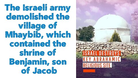 The Israeli army demolished the village of Mhaybib, which contained the shrine of Benjamin