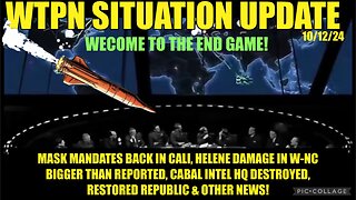 WTPN SIT/UP 10/12/24 “CABAL INTEL HQ DESTROYED, MASK MANDATES IN CALI, W-NC DESTRUCTION”