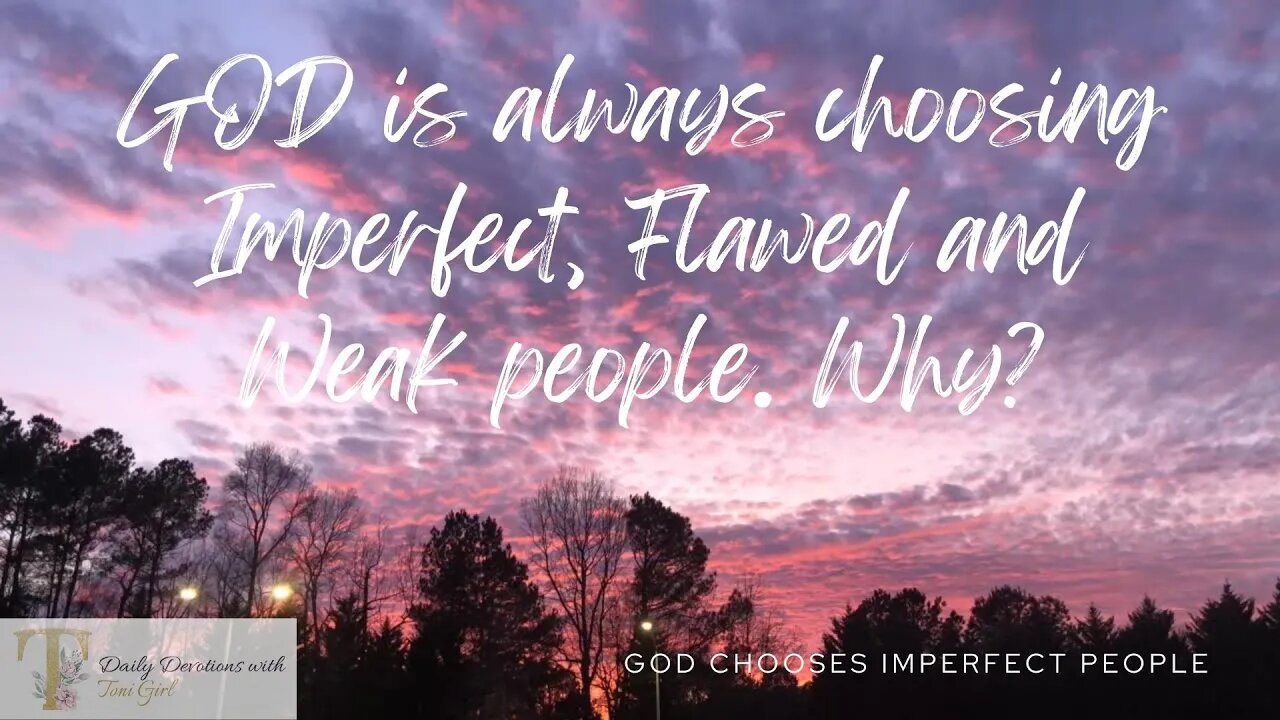 GOD chooses the imperfect - We are, all, imperfect