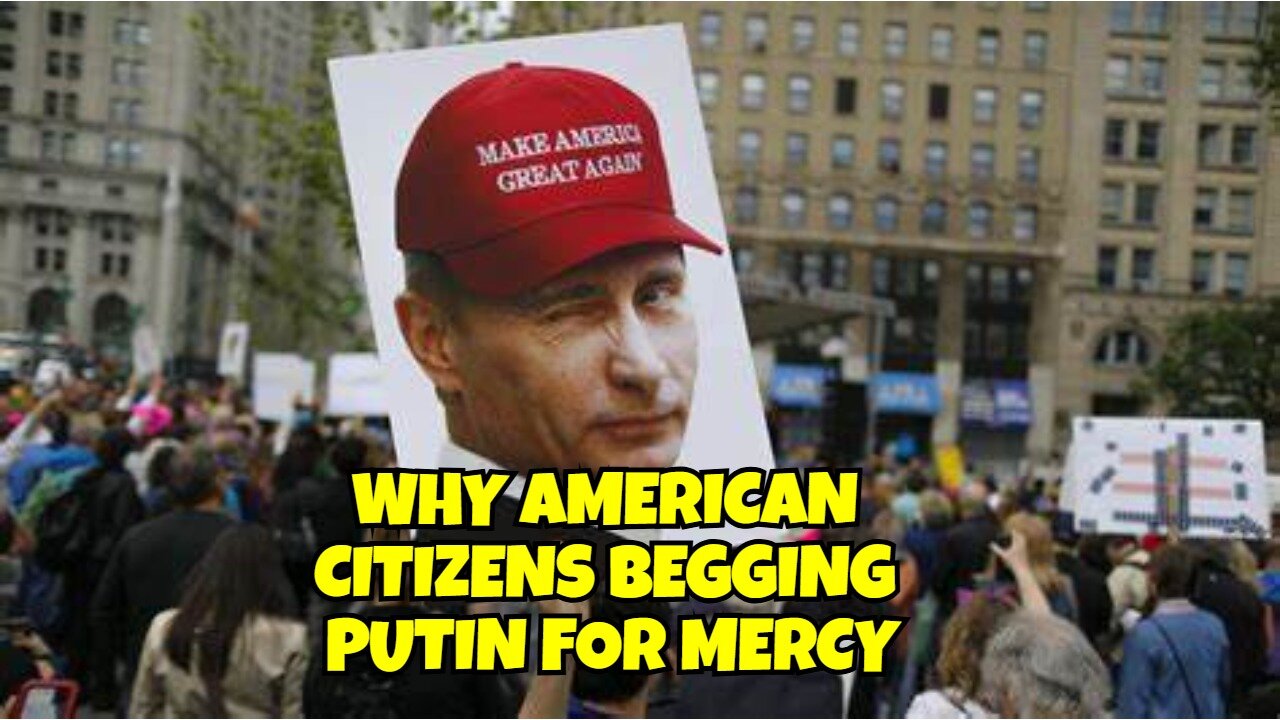 WHY AMERICANS BEGGING PUTIN LIKE HE CARES