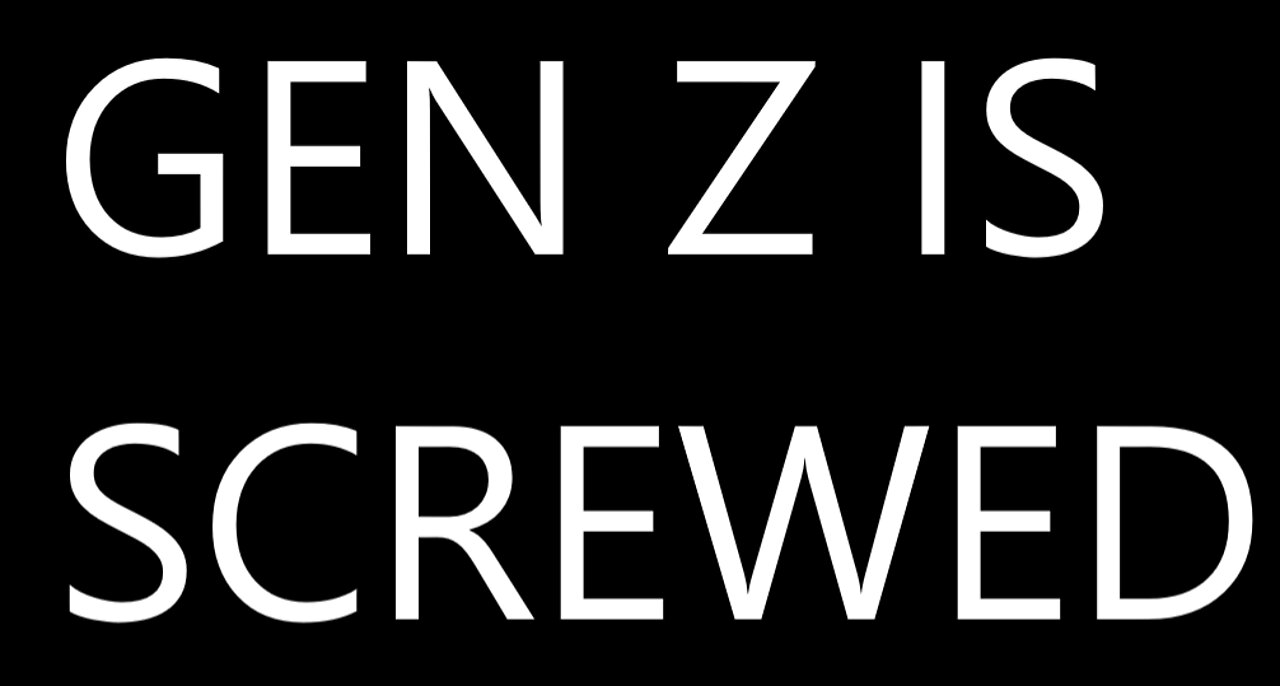 Why Generation Z is Absolutely Screwed - Gen Z Perspective