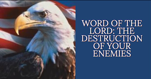 WORD OF THE LORD: THE DESTRUCTION OF YOUR ENEMIES