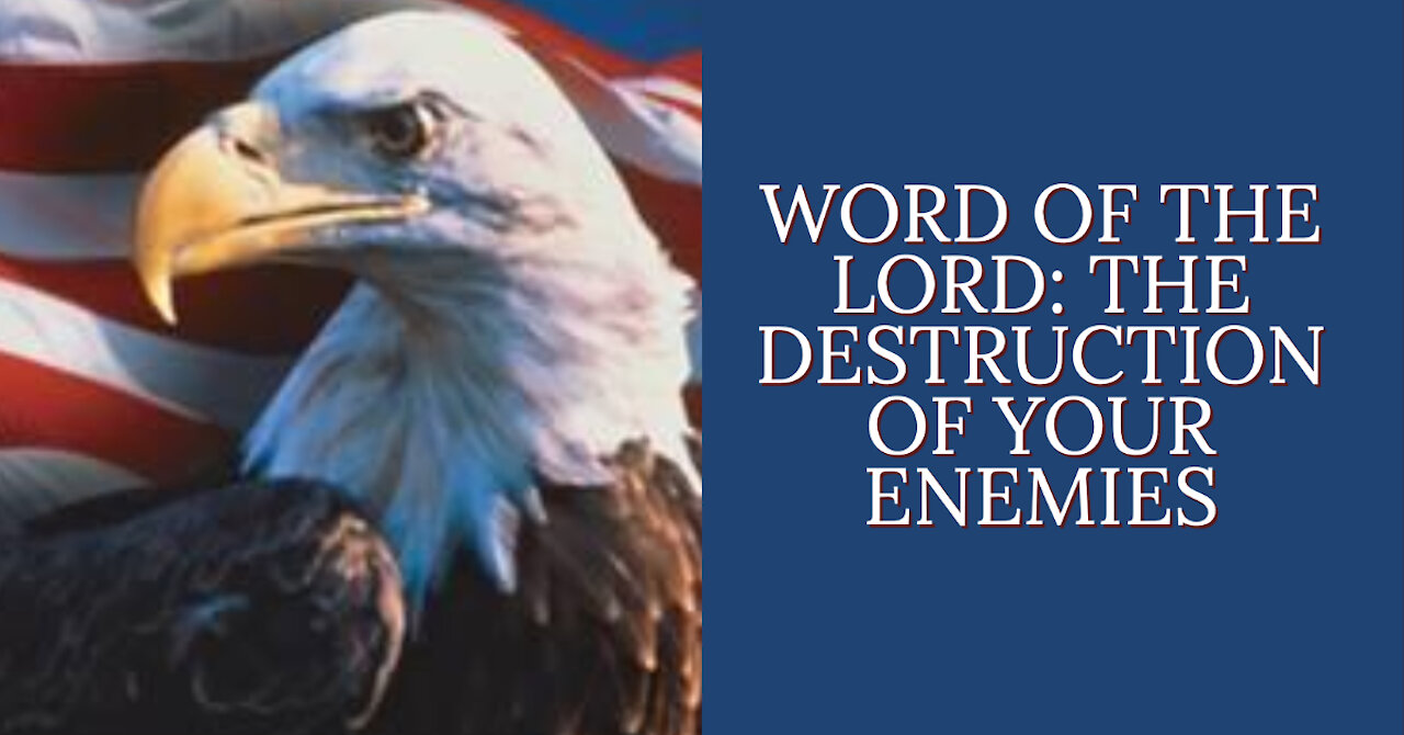 WORD OF THE LORD: THE DESTRUCTION OF YOUR ENEMIES